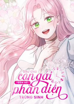 Đọc truyện tranh Dẫu Cho Con Gái Của Kẻ Phản Diện Trùng Sinh