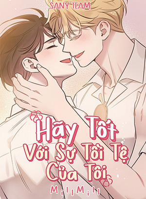 Đọc truyện tranh Hãy Tốt Với Sự Tồi Tệ Của Tôi